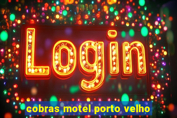 cobras motel porto velho